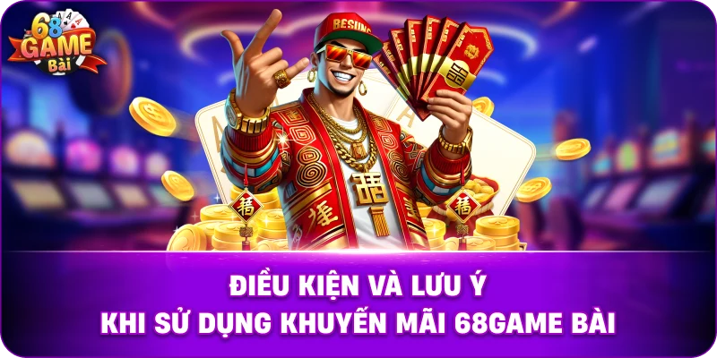 Điều kiện và lưu ý khi sử dụng khuyến mãi 68game bài