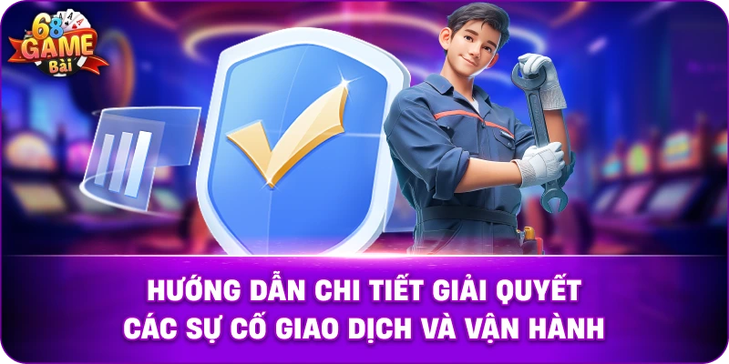 Hướng dẫn chi tiết giải quyết các sự cố giao dịch và vận hành
