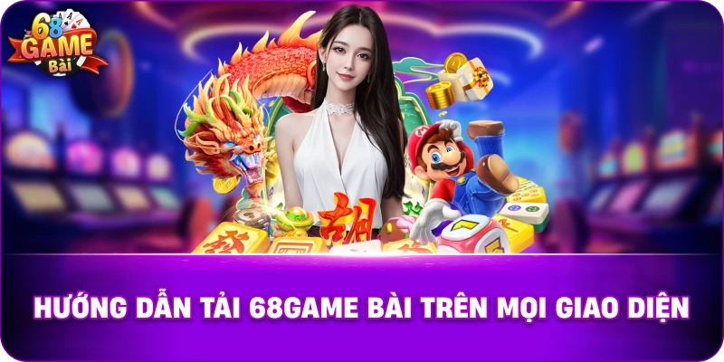 Hướng Dẫn Tải 68game Bài Trên mọi giao diện